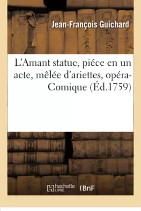 Couverture du produit · L'Amant statue, piéce en un acte, mêlée d'ariettes, opéra-Comique