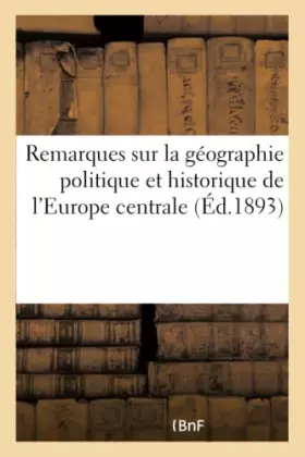 Couverture du produit · Remarques sur la géographie politique et historique de l'Europe centrale