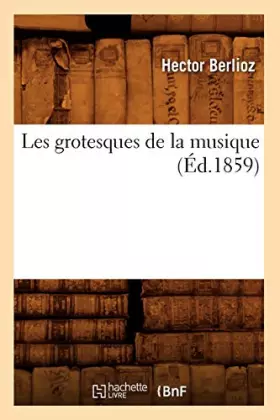 Couverture du produit · Les grotesques de la musique (Éd.1859)