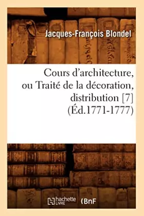 Couverture du produit · Cours d'architecture, ou Traité de la décoration, distribution [7] (Éd.1771-1777)