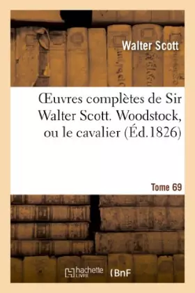 Couverture du produit · Oeuvres complètes de Sir Walter Scott. Tome 69 Woodstock, ou le cavalier. T2