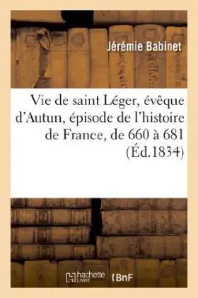 Couverture du produit · Vie de saint Léger, évêque d'Autun, épisode de l'histoire de France, de 660 à 681