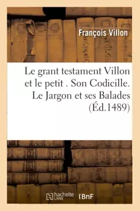Couverture du produit · Le grant testament Villon et le petit . Son Codicille. Le Jargon et ses Balades (Éd.1489)