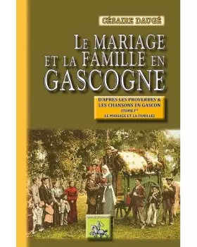 Couverture du produit · Le mariage et la famille en Gascogne d'après les proverbes et les chansons en gascon (T1 : le mariage et la famille)