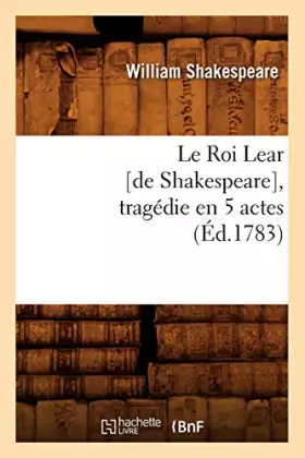 Couverture du produit · Le Roi Lear [de Shakespeare], tragédie en 5 actes, (Éd.1783)