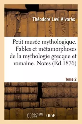 Couverture du produit · Petit musée mythologique. Fables et métamorphoses de la mythologie grecque et romaine. Notes: Suivi de la description de statue