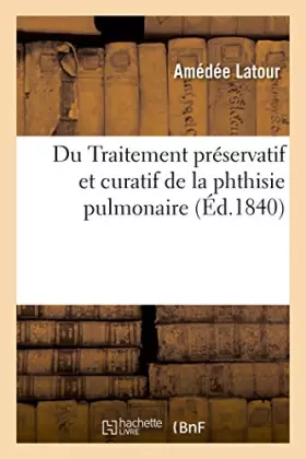 Couverture du produit · Du Traitement préservatif et curatif de la phthisie pulmonaire