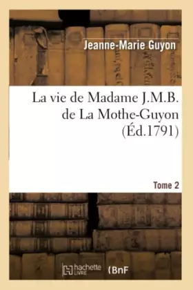 Couverture du produit · La vie de Madame J.M.B. de La Mothe-Guyon. Tome 2 (Éd.1791)