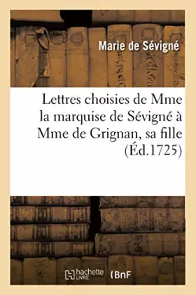 Couverture du produit · Lettres choisies de Mme la marquise de Sévigné à Mme de Grignan, sa fille, (Éd.1725) (Litterature) (French Edition)