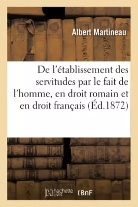 Couverture du produit · De l'établissement des servitudes par le fait de l'homme, en droit romain et en droit français