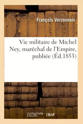 Couverture du produit · Vie militaire de Michel Ney, maréchal de l'Empire, publiée (Éd.1853)