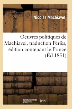 Couverture du produit · Oeuvres politiques de Machiavel, traduction Périès, édition contenant le Prince (Éd.1851)