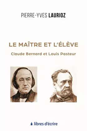 Couverture du produit · Le Maître et l'Élève: Claude Bernard et Louis Pasteur