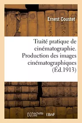 Couverture du produit · Traité pratique de cinématographie. Production des images cinématographiques