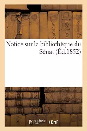 Couverture du produit · Notice sur la bibliothèque du Sénat