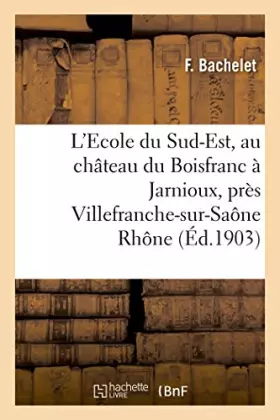 Couverture du produit · L'Ecole du Sud-Est, au château du Boisfranc à Jarnioux, près Villefranche-sur-Saône Rhône