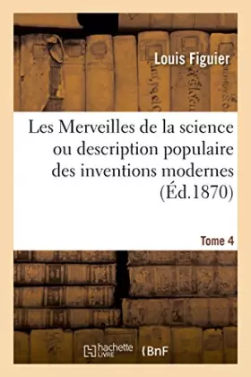 Couverture du produit · Les Merveilles de la science ou description populaire des inventions modernes. Tome 4