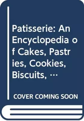 Couverture du produit · Patisserie: An Encyclopedia of Cakes, Pastries, Cookies, Biscuits, Chocolate, Confectionery and Desserts