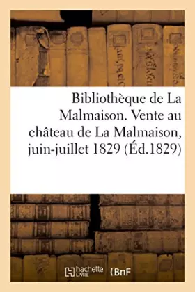 Couverture du produit · Bibliothèque de La Malmaison. Vente au château de La Malmaison, juin-juillet 1829 (Éd.1829)