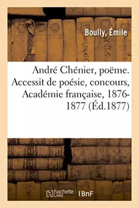 Couverture du produit · André Chénier, poëme. Accessit de poésie, concours, Académie française, 1876-1877