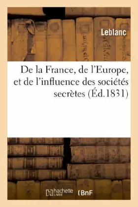 Couverture du produit · De la France, de l'Europe, et de l'influence des sociétés secrètes