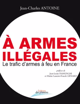 Couverture du produit · A armes illégales: Le trafic d'armes à feu en France