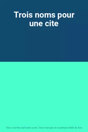 Couverture du produit · Trois noms pour une cite