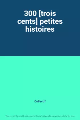Couverture du produit · 300 [trois cents] petites histoires