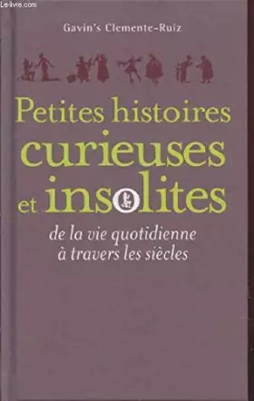Couverture du produit · Petites histoires curieuses et insolites de la vie quotidienne à travers les siècles