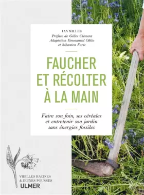 Couverture du produit · Faucher et récolter à la main: Faire son foin, ses céréales et entretenir le jardin sans énergies fossiles