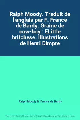 Couverture du produit · Ralph Moody. Traduit de l'anglais par F. France de Bardy. Graine de cow-boy : ELittle britchese. Illustrations de Henri Dimpre