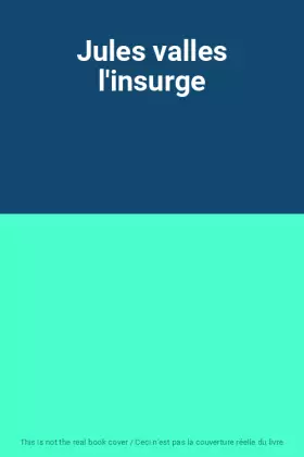 Couverture du produit · Jules valles l'insurge