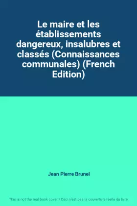 Couverture du produit · Le maire et les établissements dangereux, insalubres et classés (Connaissances communales) (French Edition)