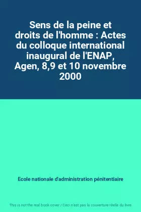 Couverture du produit · Sens de la peine et droits de l'homme : Actes du colloque international inaugural de l'ENAP, Agen, 8,9 et 10 novembre 2000