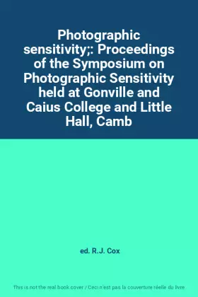 Couverture du produit · Photographic sensitivity: Proceedings of the Symposium on Photographic Sensitivity held at Gonville and Caius College and Littl