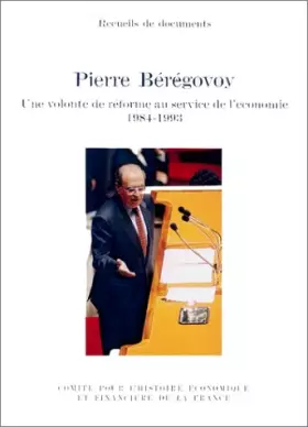 Couverture du produit · PIERRE BÉRÉGOVOY. UNE VOLONTÉ DE RÉFORME AU SERVICE DE L'ÉCONOMIE, 1984-1993