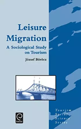 Couverture du produit · Leisure Migration: A Sociological Study on Tourism (Tourism Social Science Series, 2)