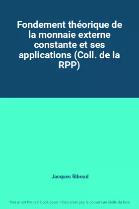 Couverture du produit · Fondement théorique de la monnaie externe constante et ses applications (Coll. de la RPP)