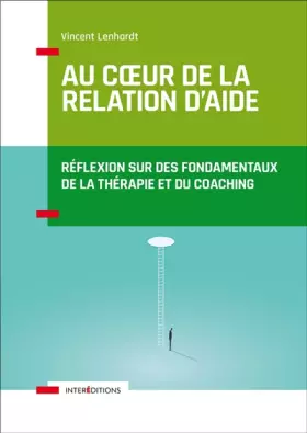 Couverture du produit · Au coeur de la relation d'aide - 2e éd.-Réflexion sur des fondamentaux de la thérapie et du coaching: Réflexion sur des fondame