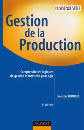 Couverture du produit · Gestion de la production - 5ème édition - Comprendre les logiques de gestion industrielle pour agir: Comprendre les logiques de
