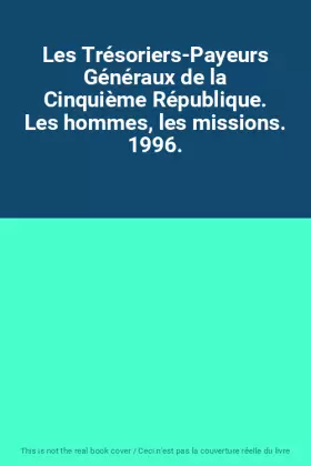 Couverture du produit · Les Trésoriers-Payeurs Généraux de la Cinquième République. Les hommes, les missions. 1996.