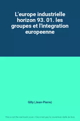 Couverture du produit · L'europe industrielle horizon 93. 01. les groupes et l'integration europeenne