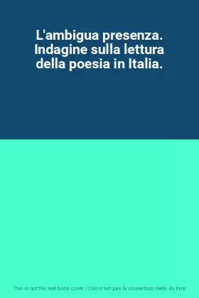 Couverture du produit · L'ambigua presenza. Indagine sulla lettura della poesia in Italia.