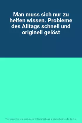 Couverture du produit · Man muss sich nur zu helfen wissen. Probleme des Alltags schnell und originell gelöst
