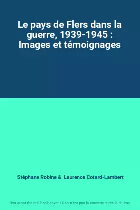 Couverture du produit · Le pays de Flers dans la guerre, 1939-1945 : Images et témoignages