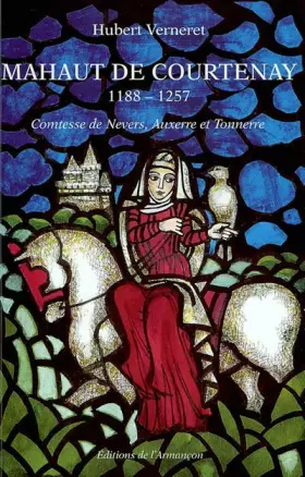 Couverture du produit · Mahaut de Courtenay 1188-1257. Comtesse de Nevers, Auxerre et Tonnerre