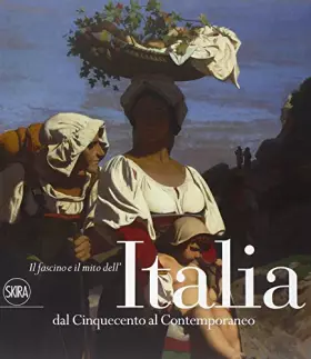 Couverture du produit · Il fascino e il mito dell'Italia dal Cinquecento al contemporaneo. Ediz. illustrata
