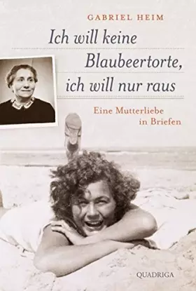 Couverture du produit · Ich will keine Blaubeertorte, ich will nur raus: Eine Mutterliebe in Briefen