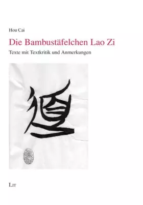 Das Bambustäfelchen Lao Zi: Texte mit Textkritik und Anmerkungen (Ethik in der Praxis /Practical Ethics - Materialien /Document -  Hou Cai