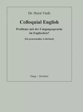 Colloquial English: Probleme mit der Umgangssprache im Englischen? Ein praxisnahes Lehrbuch -  Horst Vieth